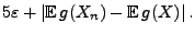 $\displaystyle 5\varepsilon + \vert{\mathbb{E}\,}g(X_n)-{\mathbb{E}\,}g(X)\vert\,.$