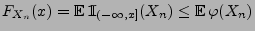 $\displaystyle F_{X_n}(x)={\mathbb{E}\,}{1\hspace{-1mm}{\rm I}}_{(-\infty,x]}(X_n)\le{\mathbb{E}\,}\varphi(X_n)
$