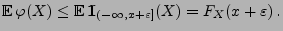 $\displaystyle {\mathbb{E}\,}\varphi(X)\le{\mathbb{E}\,}
{1\hspace{-1mm}{\rm I}}_{(-\infty,x+\varepsilon]}(X)=F_X(x+\varepsilon)\,.
$