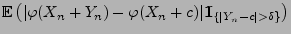 $\displaystyle {\mathbb{E}\,}\bigl(\vert\varphi(X_n+Y_n)-
\varphi(X_n+c)\vert{1\hspace{-1mm}{\rm I}}_{\{\vert Y_n-c\vert>\delta\}}\bigr)$