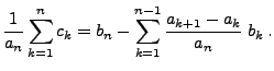 $\displaystyle \frac{1}{a_n}\sum\limits_{k=1}^n c_k=b_n-\sum\limits_{k=1}^{n-1}\frac{a_{k+1}-a_k}{a_n}\; b_k\,.$