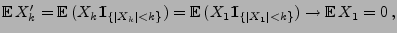 $\displaystyle {\mathbb{E}\,}X_k^\prime={\mathbb{E}\,}(X_k{1\hspace{-1mm}{\rm I}...
...}
(X_1{1\hspace{-1mm}{\rm I}}_{\{\vert X_1\vert<k\}})\to{\mathbb{E}\,}X_1=0\,,
$