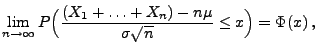 $\displaystyle \lim\limits _{n\to\infty}P\Bigl(\frac{(X_1+\ldots+X_n)-n\mu}{\sigma\sqrt{n}} \le x\Bigr)=\Phi(x)\,,$