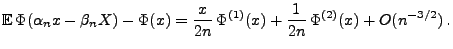 $\displaystyle {\mathbb{E}\,}\Phi(\alpha_n
x-\beta_n X)-\Phi(x)=\frac{x}{2n}\,\Phi^{(1)}(x)
+\frac{1}{2n}\,\Phi^{(2)}(x) + O(n^{-3/2})\,.
$