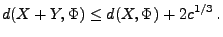 $\displaystyle d(X+Y,\Phi)\le d(X,\Phi)+2c^{1/3}\,.$