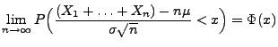 $\displaystyle \lim\limits _{n\to\infty}P\Bigl(\frac{(X_1+\ldots+X_n)-n\mu}{\sigma\sqrt{n}} <x\Bigr)=\Phi(x)$