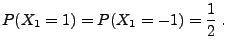 $\displaystyle P(X_1=1)=P(X_1=-1)=\frac{1}{2}\;.
$
