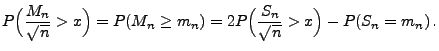 $\displaystyle P\Bigl(\frac{M_n}{\sqrt{n}}> x\Bigr)=P(M_n\ge m_n)=2P\Bigl(\frac{S_n}{\sqrt{n}}> x\Bigr)-P(S_n=m_n)\,.$