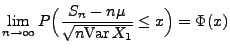 $\displaystyle \lim\limits_{n\to\infty}P\Bigl(\frac{S_n-n\mu}{\sqrt{n{\rm Var\,} X_1}}\le x\Bigr)=\Phi(x)$
