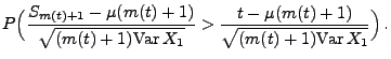 $\displaystyle P\Bigl(\frac{S_{m(t)+1}-\mu({m(t)+1})}{\sqrt{({m(t)+1}){\rm Var\,}
X_1}}> \frac{t-\mu({m(t)+1})}{\sqrt{({m(t)+1}){\rm Var\,}X_1}}\Bigr)\,.$