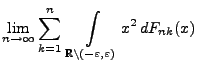 $\displaystyle \lim\limits_{n\to\infty} \sum\limits_{k=1}^n\;
\int\limits_{\mathbb{R}\setminus(-\varepsilon,\varepsilon)} x^2\,
dF_{nk}(x)$