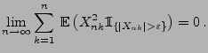 $\displaystyle \lim\limits_{n\to\infty} \sum\limits_{k=1}^n\;{\mathbb{E}\,}\bigl(X_{nk}^2{1\hspace{-1mm}{\rm I}}_{\{\vert X_{nk}\vert>\varepsilon\}}\bigr) =0\,.$