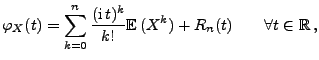 $\displaystyle \varphi_X(t)=\sum\limits_{k=0}^n\frac{({\rm i}\, t)^k}{k!}{\mathbb{E}\,}(X^k)+R_n(t)\qquad\forall t\in\mathbb{R}\,,$
