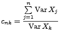 $\displaystyle c_{nk}=\frac{\sum\limits_{j=1}^n{\rm Var\,}X_j}{{\rm Var\,}X_k}
$