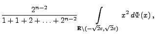 $\displaystyle \frac{2^{n-2}}{1+1+2+\ldots+2^{n-2}}
\int\limits_{\mathbb{R}\setminus(-\sqrt{2}\varepsilon,\sqrt{2}\varepsilon)}
x^2\, d\Phi(x)\,,$