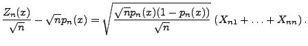 $\displaystyle \frac{Z_n(x)}{\sqrt{n}}-\sqrt{n}p_n(x)= \sqrt{\frac{\sqrt{n} p_n(x)(1-p_n(x))}{\sqrt{n}}}\;(X_{n1}+\ldots+X_{nn})\,.$