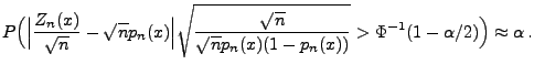 $\displaystyle P\Bigl(\Bigl\vert\frac{Z_n(x)}{\sqrt{n}}-\sqrt{n}p_n(x)\Bigr\vert...
...t{n}}{\sqrt{n}
p_n(x)(1-p_n(x))}}>\Phi^{-1}(1-\alpha/2)\Bigr)\approx \alpha\,.
$