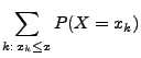 $\displaystyle \sum\limits_{k:\, x_{k}\leq x}
P( X=x_{k})$