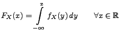 $\displaystyle F_{X}(x)=\int\limits _{-\infty }^{x}f_X(y)\, dy\qquad \forall x\in\mathbb{R}$