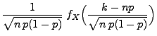 $\displaystyle \frac{1}{\sqrt{n\,p(1-p)}}\;
f_X\Bigl(\frac{k-np}{\sqrt{n\,p(1-p)}}\Bigr)$