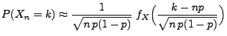 $\displaystyle P(X_n=k) \approx \frac{1}{\sqrt{n\,p(1-p)}}\; f_X\Bigl(\frac{k-np}{\sqrt{n\,p(1-p)}}\Bigr)$