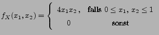 $\displaystyle f_X(x_1,x_2)=
\left\{ \begin{array}{cc} 4x_1 x_2\,, &
\mbox{falls $0\leq x_1,\, x_2\leq 1$}\\
0 & \mbox{sonst}
\end{array}\right.
$