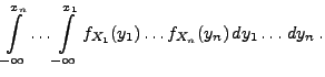 $\displaystyle \int\limits^{x_n}_{-\infty}\ldots
\int\limits _{-\infty}^{x_1}f_{X_1}(y_1)\ldots f_{X_n}(y_n)\,
dy_{1}\ldots\, dy_n\,.$