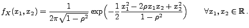 $\displaystyle f_X(x_1,x_2)
=\frac{1}{2\pi \sqrt{1-\rho^2}}
\exp \Bigl( -\frac{1...
...1-2\rho x_1x_2
+x^2_2}{1-\rho ^2}\Bigr) \qquad
\forall x_1,x_2\in\mathbb{R}\,.
$