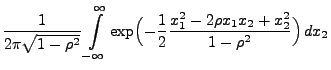 $\displaystyle \frac{1}{2\pi \sqrt{1-\rho ^2}}
\int\limits _{-\infty}^{\infty}\exp \Bigl( -\frac{1}{2}
\frac{x^2_{1}-2\rho x_1x_2+x^2_2}{1-\rho ^2}\Bigr) \, dx_2$