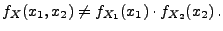 $\displaystyle f_X(x_1,x_2)\neq f_{X_1}(x_1)\cdot
f_{X_2}(x_2)\,.
$