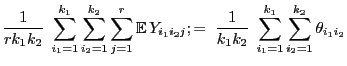 $\displaystyle \frac{1}{rk_1k_2}\;\sum\limits_{i_1=1}^{k_1}
\sum\limits_{i_2=1}^...
...{1}{k_1k_2}\;\sum\limits_{i_1=1}^{k_1}\sum\limits_{i_2=1}^{k_2}
\theta_{i_1i_2}$