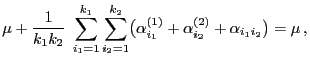 $\displaystyle \mu +
\frac{1}{k_1k_2}\;\sum\limits_{i_1=1}^{k_1}\sum\limits_{i_2=1}^{k_2}\bigl(
\alpha^{(1)}_{i_1}+\alpha^{(2)}_{i_2}+\alpha_{i_1i_2}\bigr)=\mu ,$
