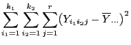 $\displaystyle \sum\limits_{i_1=1}^{k_1}\sum\limits_{i_2=1}^{k_2}
\sum\limits_{j=1}^r\bigl(Y_{i_1i_2j}-
\overline Y_{\cdot\cdot\cdot}\bigr)^2$