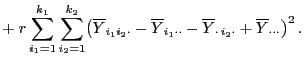 $\displaystyle + \;r \sum\limits_{i_1=1}^{k_1}\sum\limits_{i_2=1}^{k_2}
\bigl(\o...
...t\cdot}-\overline Y_{\cdot  i_2\cdot}+\overline
Y_{\cdot\cdot\cdot}\bigr)^2 .$