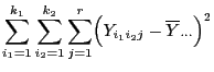 $\displaystyle {
\sum\limits_{i_1=1}^{k_1}\sum\limits_{i_2=1}^{k_2}
\sum\limits_{j=1}^r\Bigl(Y_{i_1i_2j}-
\overline Y_{\cdot\cdot\cdot}\Bigr)^2}$