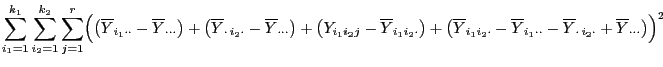 $\displaystyle \sum\limits_{i_1=1}^{k_1}\sum\limits_{i_2=1}^{k_2}\sum\limits_{j=...
...ot}-\overline
Y_{\cdot  i_2\cdot}+\overline Y_{\cdot\cdot\cdot}\bigr) \Bigr)^2$