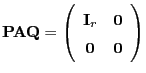 $\displaystyle {\mathbf{P}}{\mathbf{A}}{\mathbf{Q}}=\left(\begin{array}{cc} {\mathbf{I}}_r & {\bf0}  {\bf0} & {\bf0} \end{array}\right)$