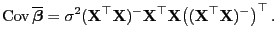 $\displaystyle {\rm Cov }\overline{\boldsymbol{\beta}}= \sigma^2({\mathbf{X}}^\...
...athbf{X}}^\top{\mathbf{X}}\bigl(({\mathbf{X}}^\top{\mathbf{X}})^-\bigr)^\top .$