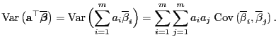 $\displaystyle {\rm Var }\bigl({\mathbf{a}}^\top\overline{\boldsymbol{\beta}}\b...
...sum\limits_{j=1}^m
a_i a_j \;{\rm Cov }(\overline\beta_i,\overline\beta_j) .
$