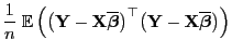 $\displaystyle \frac{1}{n}\;{\mathbb{E} }\Bigl(\bigl({\mathbf{Y}}-{\mathbf{X}}\...
...)^\top
\bigl({\mathbf{Y}}-{\mathbf{X}}\overline{\boldsymbol{\beta}}\bigr)\Bigr)$