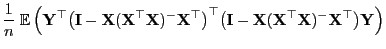 $\displaystyle \frac{1}{n}\;{\mathbb{E} }\Bigl({\mathbf{Y}}^\top
\bigl({\mathbf...
...{X}}({\mathbf{X}}^\top{\mathbf{X}})^-{\mathbf{X}}^\top\bigr) {\mathbf{Y}}\Bigr)$