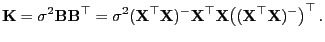 $\displaystyle {\mathbf{K}}=\sigma^2
{\mathbf{B}}{\mathbf{B}}^\top=\sigma^2({\ma...
...thbf{X}}^\top{\mathbf{X}}\bigl(({\mathbf{X}}^\top{\mathbf{X}})^-\bigr)^\top .
$