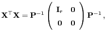$\displaystyle {\mathbf{X}}^\top{\mathbf{X}}={\mathbf{P}}^{-1}\left(\begin{array...
...thbf{I}}_r & {\bf0}\\
{\bf0} & {\bf0} \end{array}\right){\mathbf{P}}^{-1} ,
$