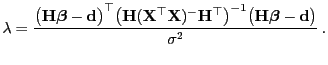 $\displaystyle \lambda=\frac{\bigl({\mathbf{H}}{\boldsymbol{\beta}}-{\mathbf{d}}...
...)^{-1}
\bigl({\mathbf{H}}{\boldsymbol{\beta}}-{\mathbf{d}}\bigr)}{\sigma^2} .
$