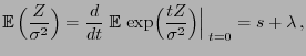 $\displaystyle {\mathbb{E} }\Bigl(\frac{Z}{\sigma^2}\Bigr)=
\frac{d}{dt}\;{\mathbb{E} }\exp\Bigl(\frac{tZ}{\sigma^2}\Bigr)\Bigl\vert _{\;t=0}\;=s+\lambda ,
$