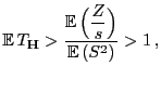 $\displaystyle {\mathbb{E} }T_{\mathbf{H}}>\frac{\displaystyle{\mathbb{E} }\Bigl(\frac{Z}{s}\Bigr)}{
{\mathbb{E} }(S^2)}> 1 ,
$