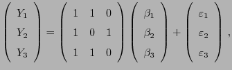 $\displaystyle \left(\begin{array}{c}
Y_1  Y_2  Y_3\end{array}\right)=\left(...
...y}{c} \varepsilon _1  \varepsilon _2\\
\varepsilon _3\end{array}\right) ,
$