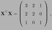 $\displaystyle {\mathbf{X}}^\top{\mathbf{X}}=\left(\begin{array}{ccc}3&2&1  2&2&0  1&0&1\end{array}\right) ,
$