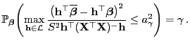 $\displaystyle \mathbb{P}_{\boldsymbol{\beta}}\Biggl(\max\limits_{{\mathbf{h}}\i...
...op({\mathbf{X}}^\top{\mathbf{X}})^-{\mathbf{h}}}\le a_\gamma^2\Biggr)=\gamma .$