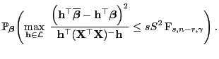 $\displaystyle \mathbb{P}_{\boldsymbol{\beta}}\Biggl(\max\limits_{{\mathbf{h}}\i...
...{X}}^\top{\mathbf{X}})^-{\mathbf{h}}}\le sS^2 {\rm F}_{s,n-r,\gamma}\Biggr) .$